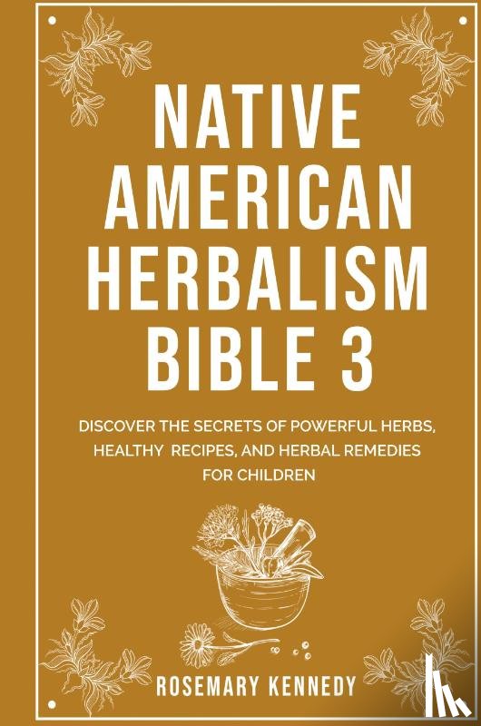 Kennedy, Rosemary - Native American Herbalism Bible 3