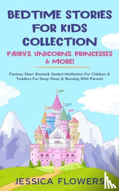 Flowers, Jessica - Bedtime Stories For Kids Collection- Fairy's, Unicorns, Princesses& More!