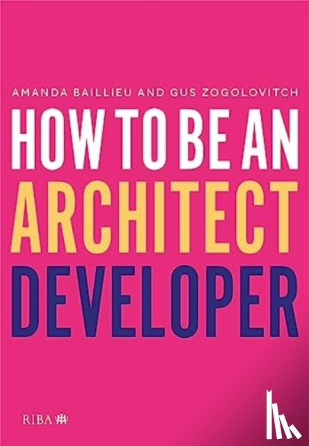 Baillieu, Amanda, Zogolovitch, Gus - How to Be an Architect Developer