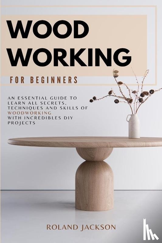 Jackson, Roland - Woodworking for Beginners