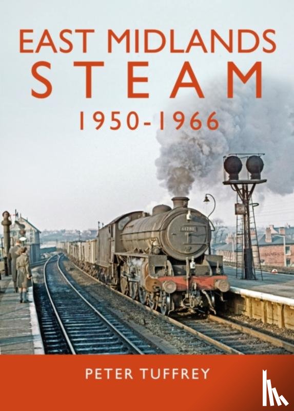 Tuffrey, Peter - East Midlands Steam 1950 - 1966