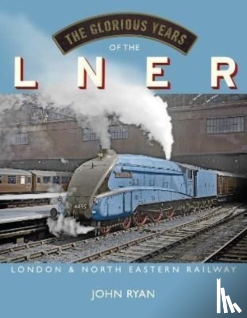 Ryan, John - The Glorious Years of the LNER