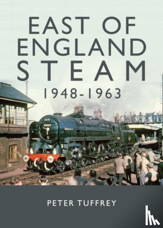 Tuffrey, Peter - East of England Steam 1948-1963