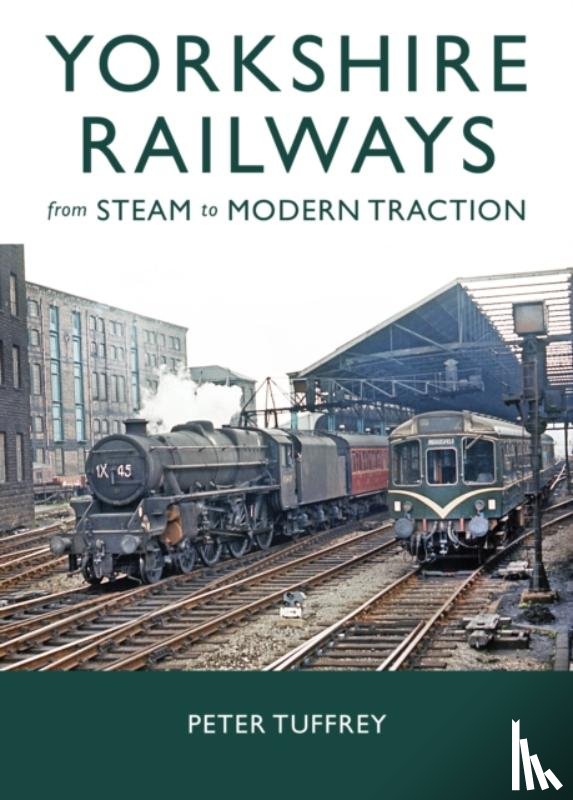 Tuffrey, Peter - Yorkshire Railways from Steam to Modern Traction
