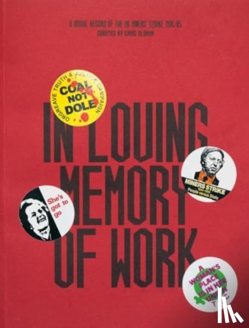 Loach, Craig Oldham - In Loving Memory of Work: A Visual Record Of The UK Miners' Strike 1984-85