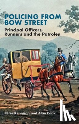 Kennison, Peter - Policing from Bow Street: Principal Officers, Runners and the Patroles
