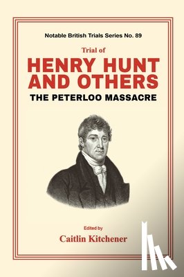 Kitchener, Caitlin - Trial of Henry Hunt and Others: The Peterloo Massacre