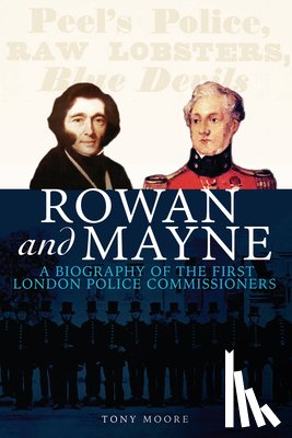 Moore, Tony - Rowan and Mayne: A Biography of the First Police Commissioners
