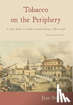 Stubbs, Jean - Tobacco on the Periphery: A Case Study in Cuban Labour History, 1860-1958