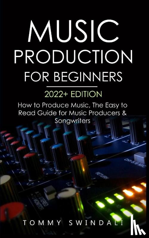 Swindali, Tommy - Music Production For Beginners 2022+ Edition