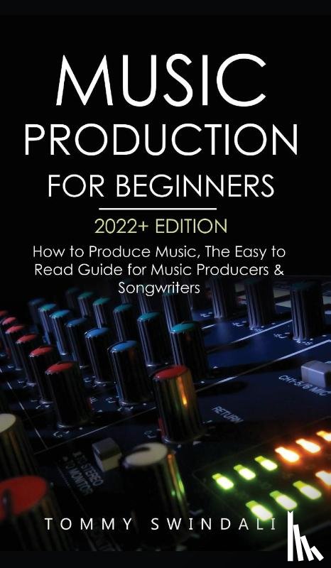 Swindali, Tommy - Music Production For Beginners 2022+ Edition
