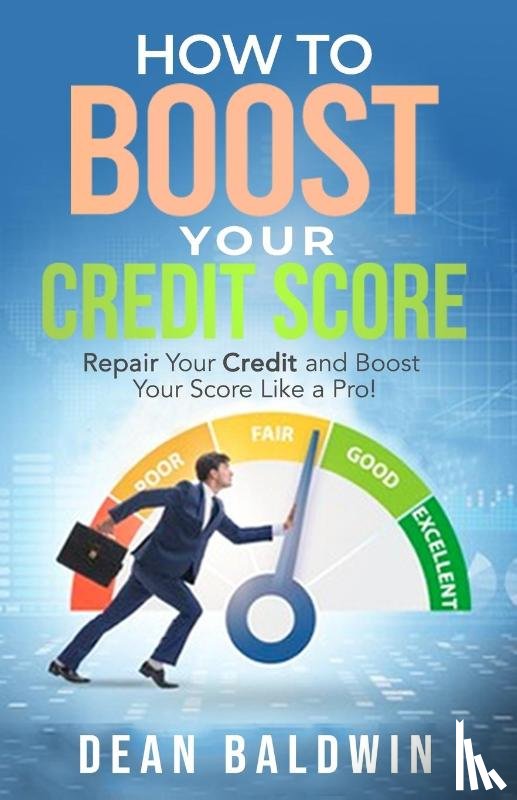 Baldwin, Dean - How to Boost Your Credit Score - Repair Your Credit and Boost Your Score Like a Pro!