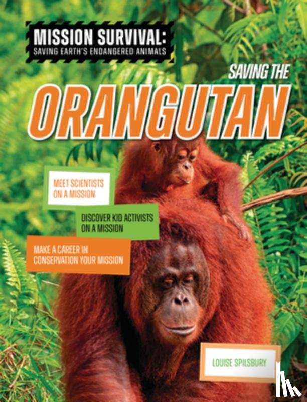 Spilsbury, Louise A. - Saving the Orangutan: Meet Scientists on a Mission, Discover Kid Activists on a Mission, Make a Career in Conservation Your Mission