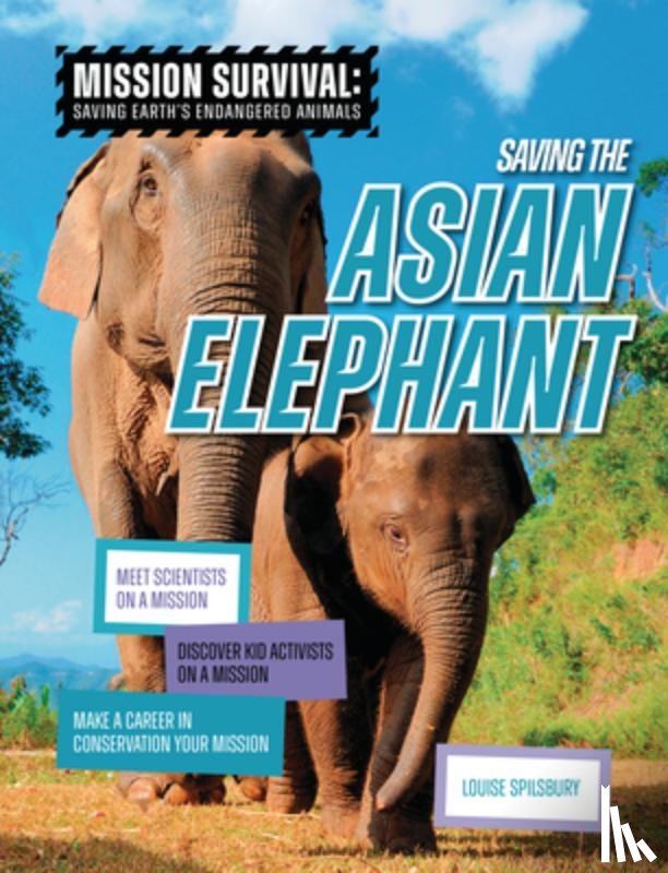 Spilsbury, Louise A. - Saving the Asian Elephant: Meet Scientists on a Mission, Discover Kid Activists on a Mission, Make a Career in Conservation Your Mission