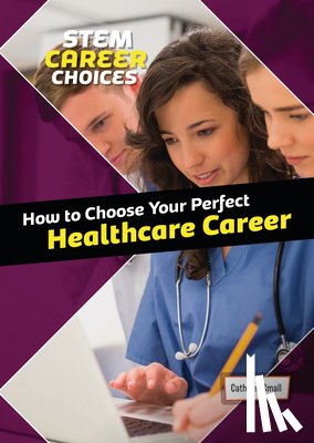 Small, Cathleen - How to Choose Your Perfect Healthcare Career
