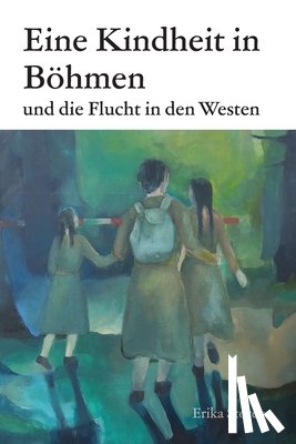 Storey, Erika - Eine Kindheit in Böhmen und die Flucht in den Westen