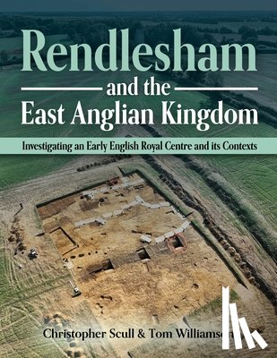 Scull, Christopher, Williamson, Tom - Rendlesham and the East Anglian Kingdom