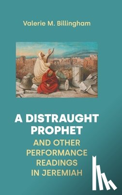 Billingham, Valerie M - A Distraught Prophet and Other Performance Readings in Jeremiah