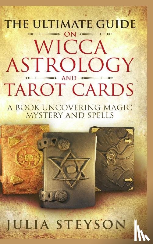 Steyson, Julia - The Ultimate Guide on Wicca, Witchcraft, Astrology, and Tarot Cards - Hardcover Version