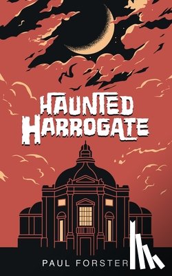 Forster, Paul - Haunted Harrogate