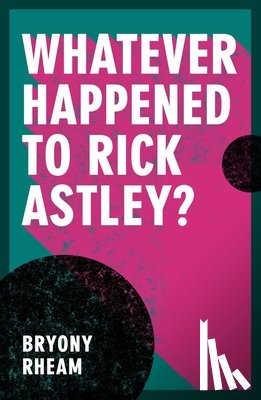 Rheam, Bryony - Whatever Happened to Rick Astley?