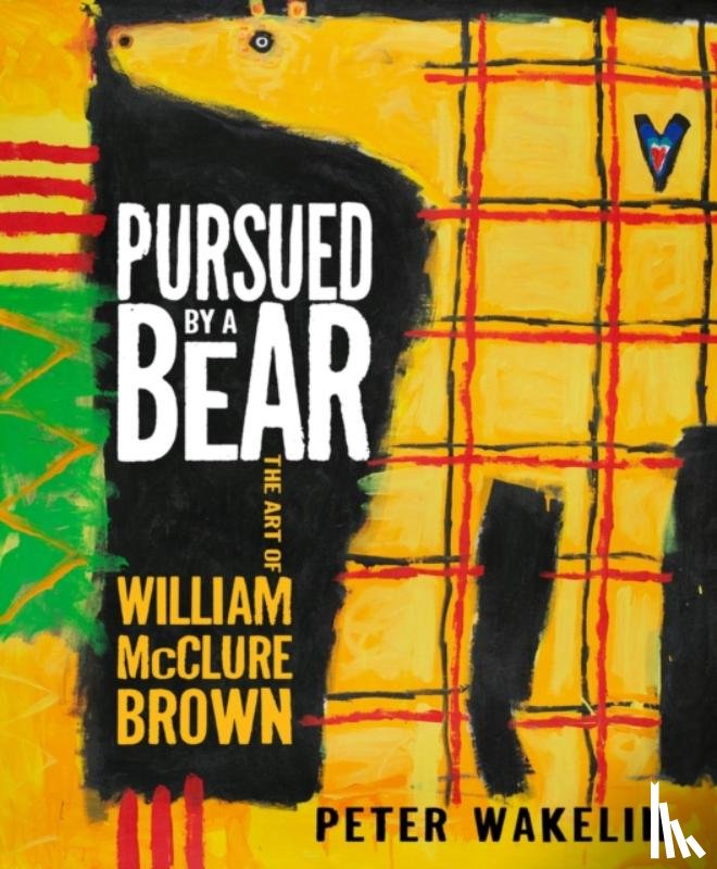 Wakelin, Peter - Pursued by a Bear: The Art of William McClure Brown