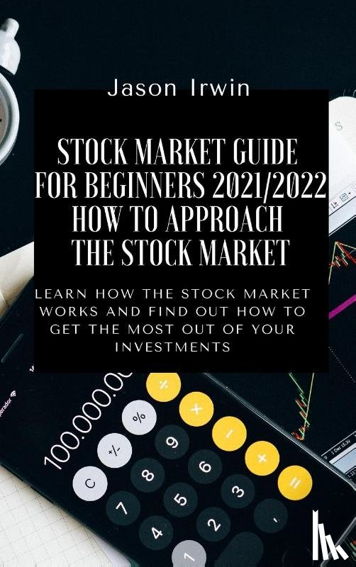 Irwin, Jason - Stock Market Guide for Beginners 2021/2022 - How to Approach the Stock Market
