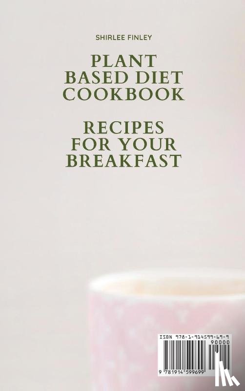 Finley, Shirlee - Plant Based Diet Cookbook - Recipes for Your Breakfast