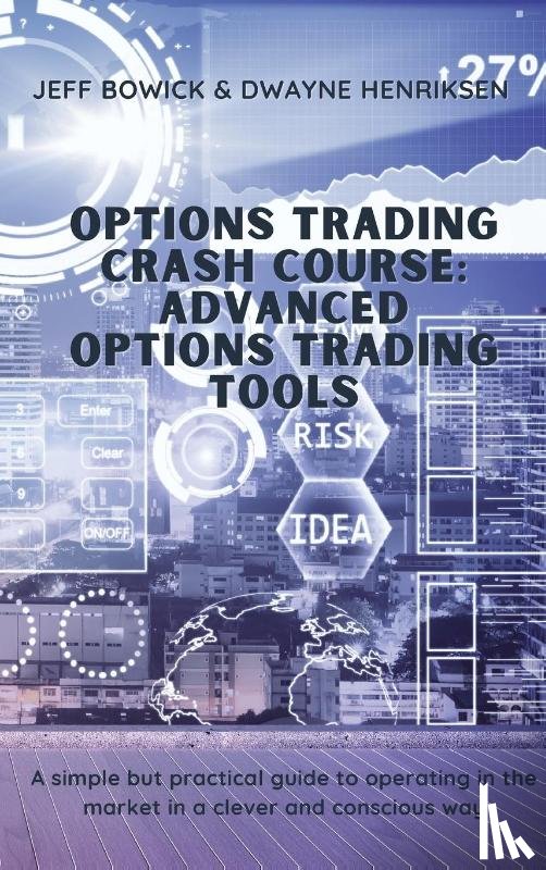 Henriksen, Dwayne, Bowick, Jeff - Options Trading Crash Course - Advanced Options Trading Tools