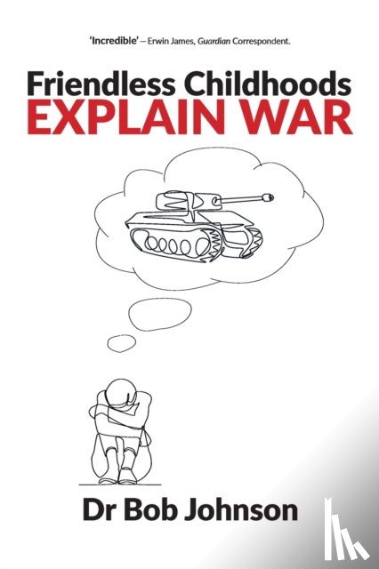 Johnson, Dr Bob - Friendless Childhoods Explain War