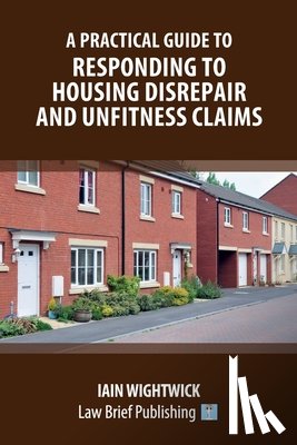Wightwick, Iain - A Practical Guide to Responding to Housing Disrepair and Unfitness Claims