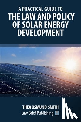Osmund-Smith, Thea - A Practical Guide to the Law and Policy of Solar Energy Development