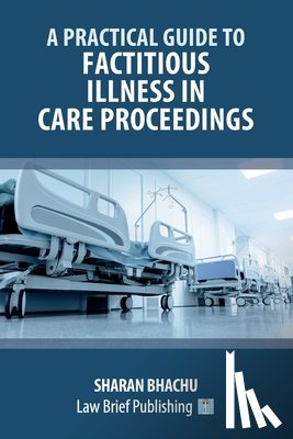 Bhachu, Sharan - A Practical Guide to Factitious Illness in Care Proceedings
