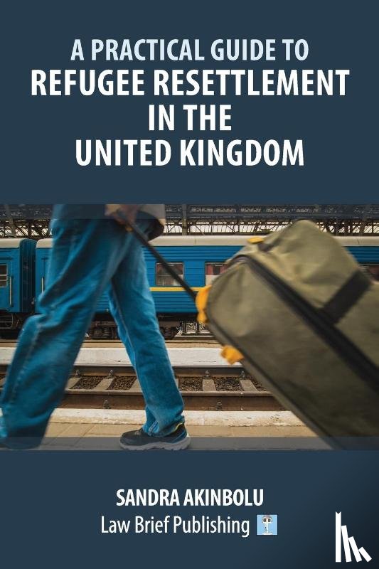 Akinbolu, Sandra - A Practical Guide to Refugee Resettlement in the United Kingdom