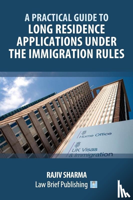 Sharma, Rajiv - A Practical Guide to Long Residence Applications Under the Immigration Rules