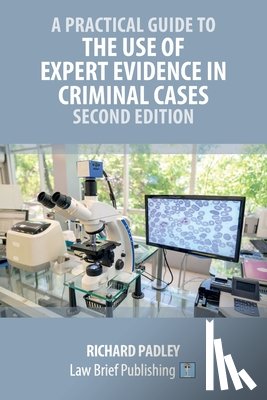 Padley, Richard - A Practical Guide to the Use of Expert Evidence in Criminal Cases - Second Edition