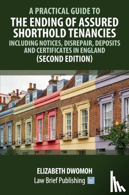 Dwomoh, Elizabeth - A Practical Guide to the Ending of Assured Shorthold Tenancies - Including Notices, Disrepair, Deposits and Certificates in England (Second Edition)