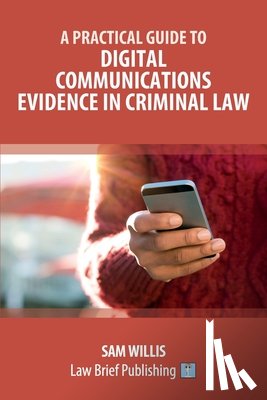Willis, Sam - A Practical Guide to Digital Communications Evidence in Criminal Law
