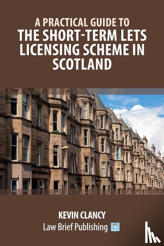 Clancy, Kevin - A Practical Guide to the Short-Term Lets Licensing Scheme in Scotland