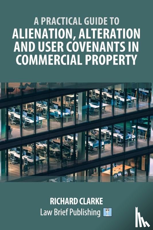 Clarke, Richard - A Practical Guide to Alienation, Alteration and User Covenants in Commercial Property