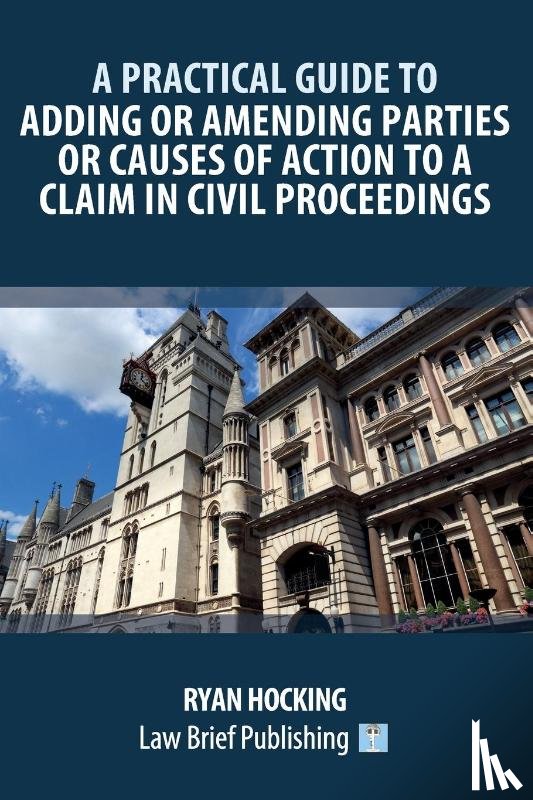 Hocking, Ryan - A Practical Guide to Adding or Amending Parties or Causes of Action to a Claim in Civil Proceedings