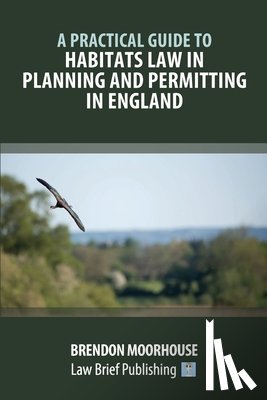 Moorhouse, Brendon - A Practical Guide to Habitats Law in Planning and Permitting in England
