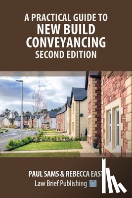 Sams, Paul, East, Rebecca - A Practical Guide to New Build Conveyancing - Second Edition