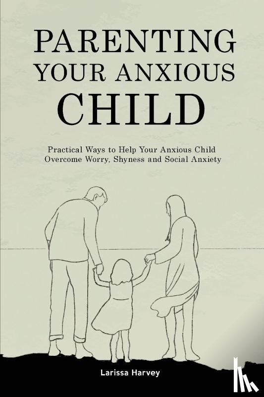 Harvey, Larissa - Parenting Your Anxious Child