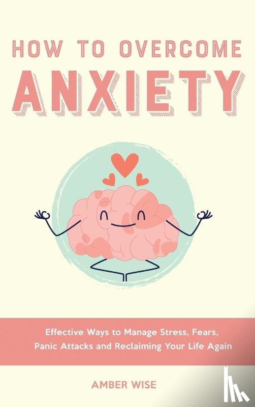 Wise, Amber - How to Overcome Anxiety