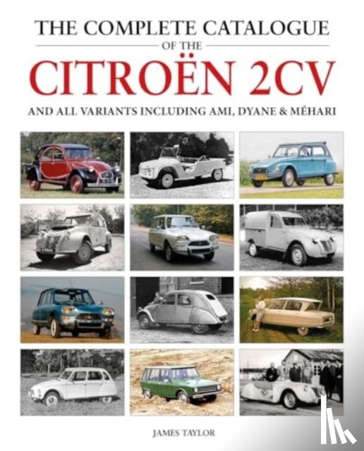 Taylor, James - The Complete Catalogue of the Citroen 2CV and all variants including AMI, Dyane & Mehari