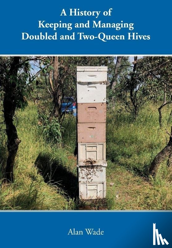 Wade, Alan - A History of Keeping and Managing Doubled and Two-Queen Hives