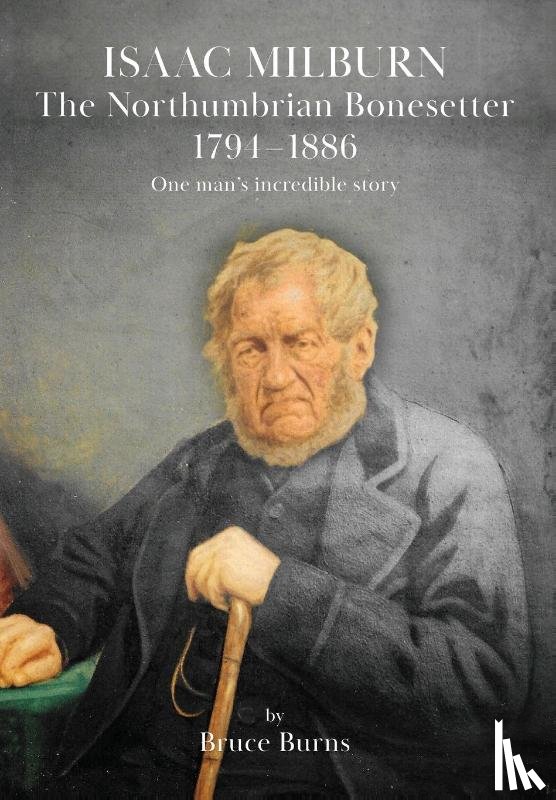 Burns, Bruce - Isaac Milburn the Northumbrian Bonesetter [1794-1886]