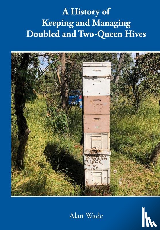 Wade, Alan - A History of Keeping and Managing Doubled and Two-Queen Hives