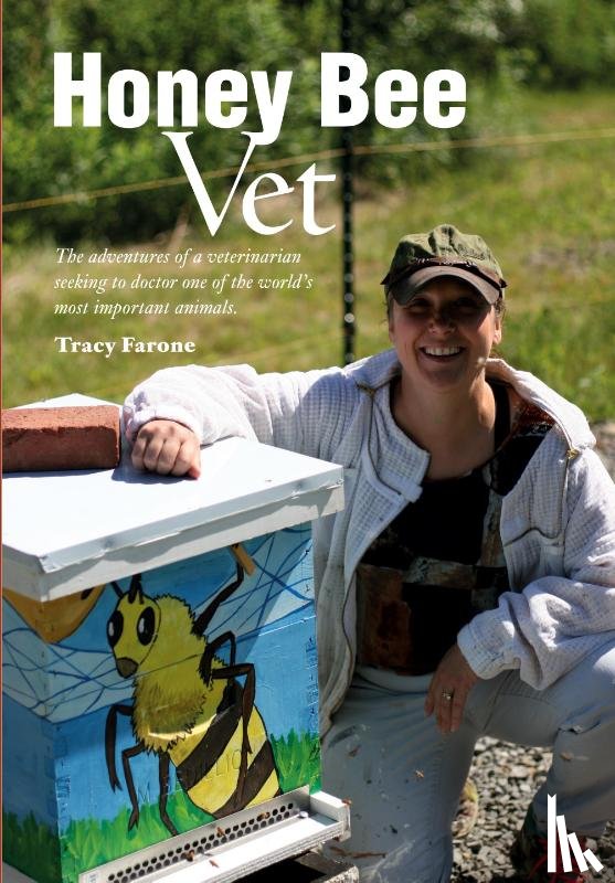 Farone, Tracy - Honey Bee Vet - The adventures of a veterinarian seeking to doctor one of the world's most important animals.